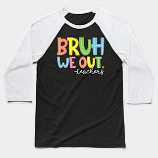 Bruh We Out Teachers Baseball T-Shirt